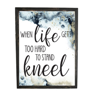 When Life Gets Too Hard To Stand Kneel Sign, Handmade Farmhouse Wood Sign