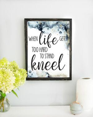 When Life Gets Too Hard To Stand Kneel Sign, Handmade Farmhouse Wood Sign